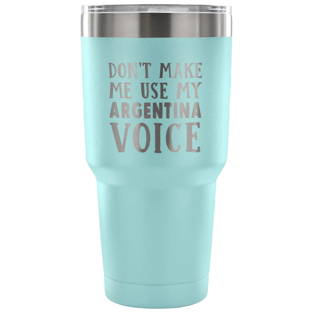 Don't Make Me Use My Argentina Voice Tumblers