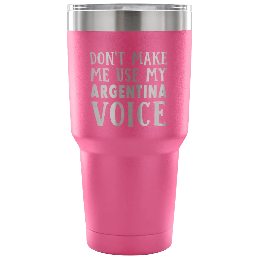Don't Make Me Use My Argentina Voice Tumblers