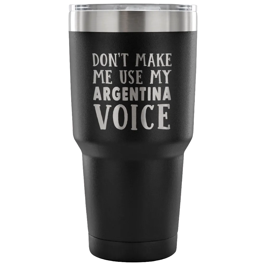 Don't Make Me Use My Argentina Voice Tumblers