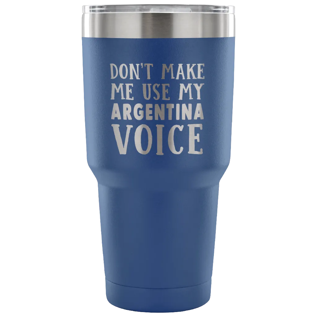 Don't Make Me Use My Argentina Voice Tumblers
