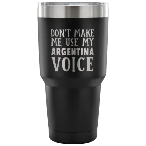 Don't Make Me Use My Argentina Voice Tumblers