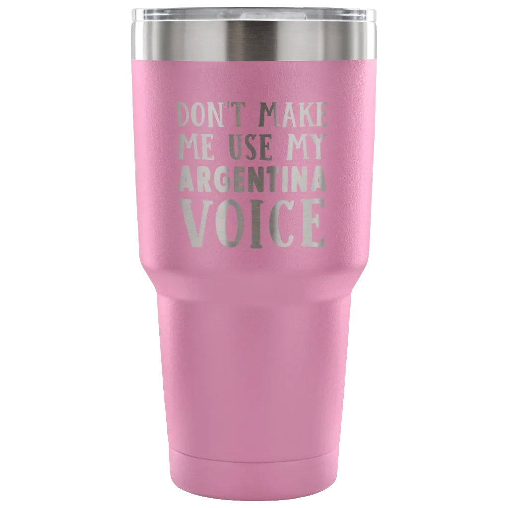 Don't Make Me Use My Argentina Voice Tumblers