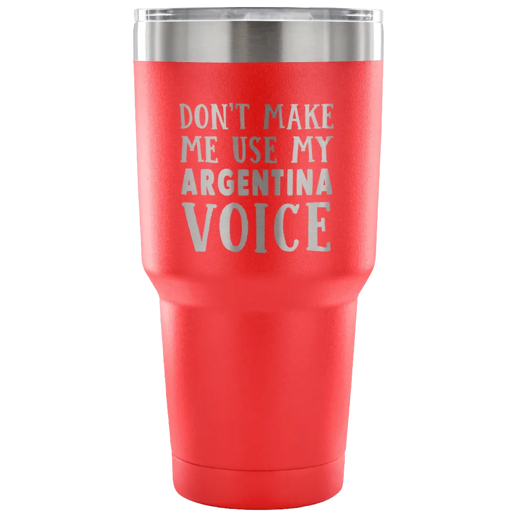 Don't Make Me Use My Argentina Voice Tumblers