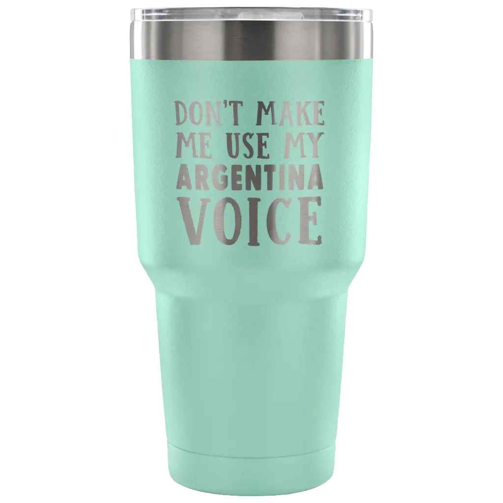 Don't Make Me Use My Argentina Voice Tumblers