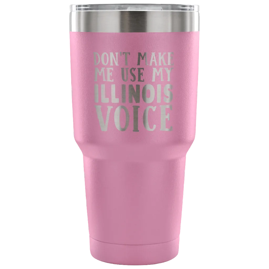 Don't Make Me Use My Illinois Voice Vacuum Tumbler