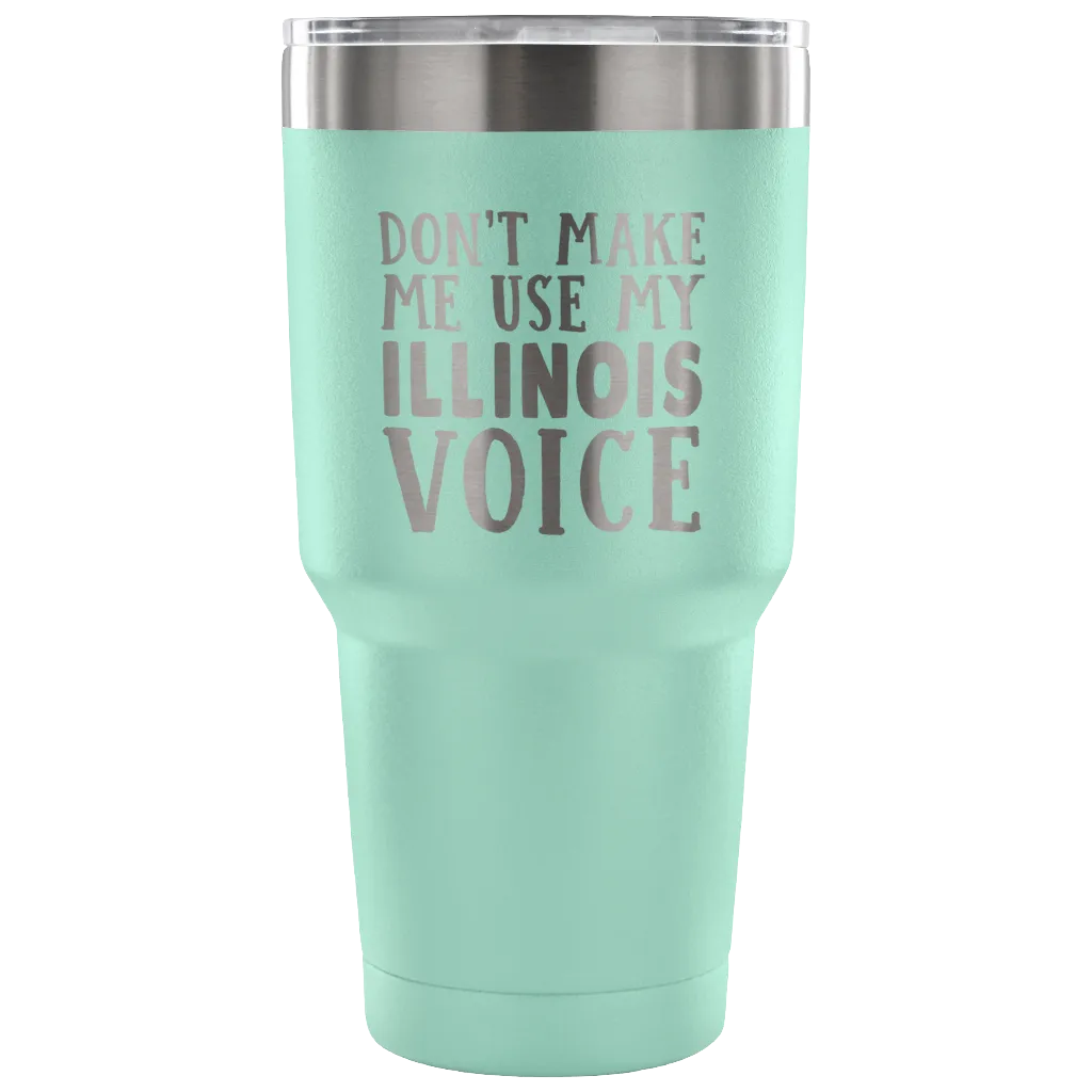 Don't Make Me Use My Illinois Voice Vacuum Tumbler